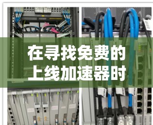 在寻找免费的上线加速器时，以下是一些关键点和推荐，帮助你选择适合自己的工具