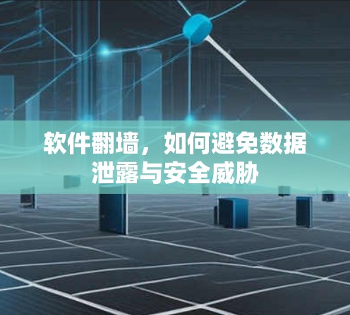 软件翻墙，如何避免数据泄露与安全威胁