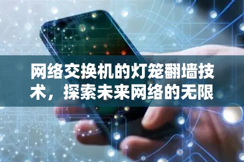 网络交换机的灯笼<strong>翻墙</strong>技术，探索未来网络的无限可能