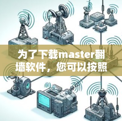 为了下载master翻墙软件，您可以按照以下步骤操作