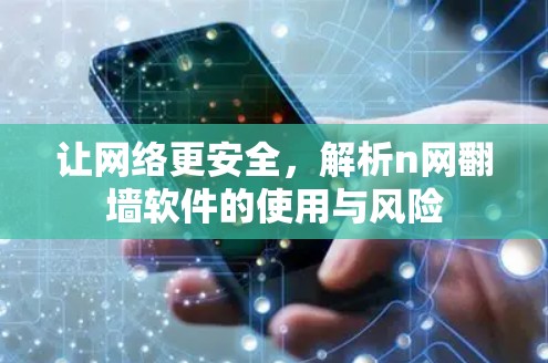 让网络更安全，解析n网翻墙软件的使用与风险