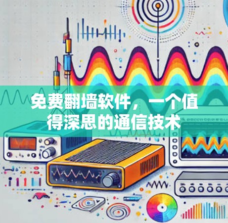 免费翻墙软件，一个值得深思的通信技术