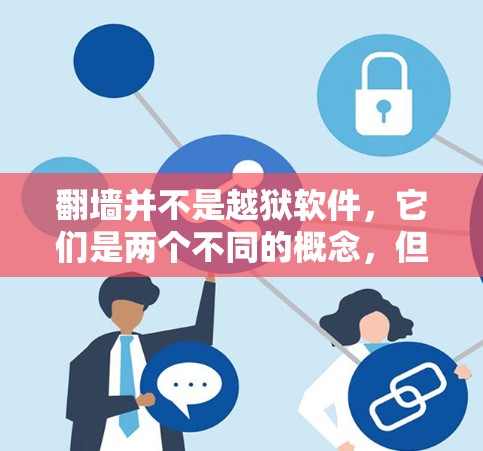 翻墙并不是越狱软件，它们是两个不同的概念，但两者都与网络和软件管理密切相关