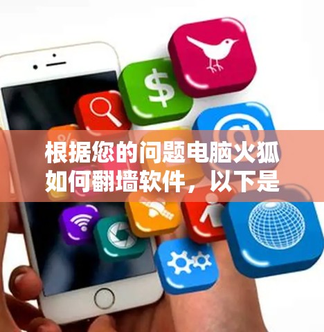 根据您的问题电脑火狐如何翻墙软件，以下是详细的回答