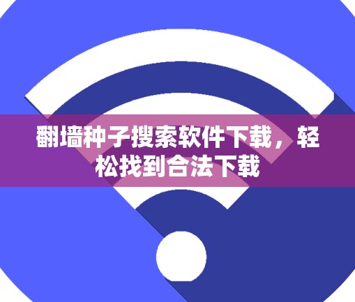 翻墙种子搜索软件下载,轻松找到合法下载 翻墙种子搜索软件下载,轻松找到合法下载