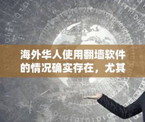 海外华人使用翻墙软件的情况确实存在，尤其是在使用移动设备或电脑时，他们可能需要绕过设备的防火墙，访问外部网站。以下是一些可能的情况和解决方案