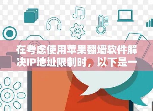在考虑使用苹果翻墙软件解决IP地址限制时，以下是一些关键点和建议