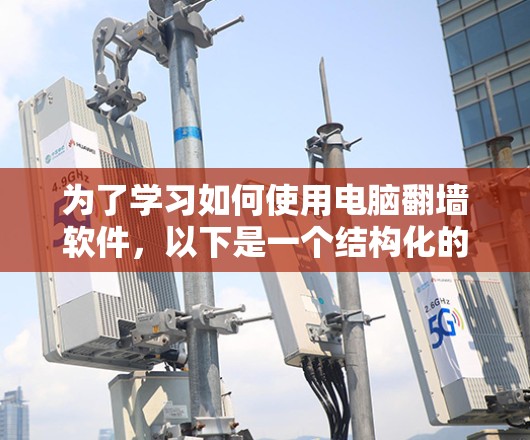 为了学习如何使用电脑翻墙软件，以下是一个结构化的指南