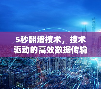 5秒翻墙技术，技术驱动的高效数据传输解决方案