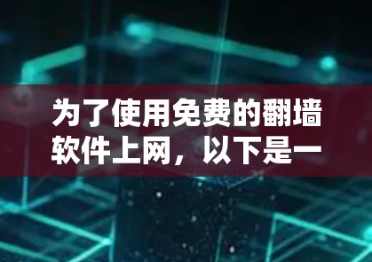 为了使用免费的翻墙软件上网，以下是一个详细且结构化的内容，帮助你做出明智的选择
