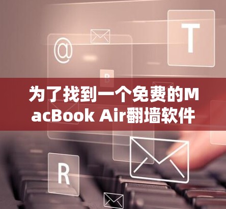 为了找到一个免费的MacBook Air翻墙软件，以下是一些逐步指南