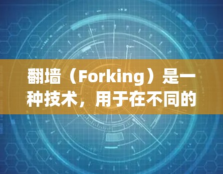 翻墙（Forking）是一种技术，用于在不同的网络或操作系统之间转移内容。对于外国电视软件，翻墙通常不是其主要目的，而是通过技术手段来传输或复制内容，以便在另一个网络或设备上访问