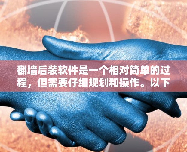 翻墙后装软件是一个相对简单的过程,但需要仔细规划和操作。以下是一个详细的步骤指南 翻墙后装软件是一个相对简单的过程,但需要仔细规划和操作。以下是一个详细的步骤指南