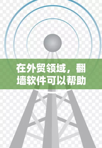 在外贸领域，翻墙软件可以帮助商家将网页内容快速转移到Webull平台进行推广和销售。以下是几个常见的外贸翻墙软件推荐，供你参考