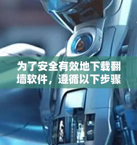 为了安全有效地下载翻墙软件，遵循以下步骤操作