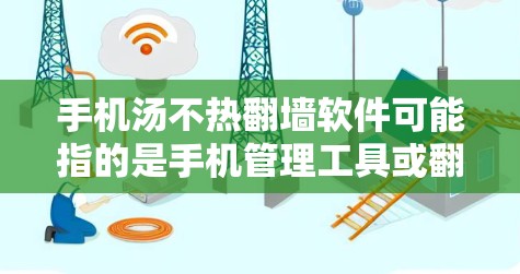 手机汤不热翻墙软件可能指的是手机管理工具或翻墙软件。以下是一些可能的解释和建议
