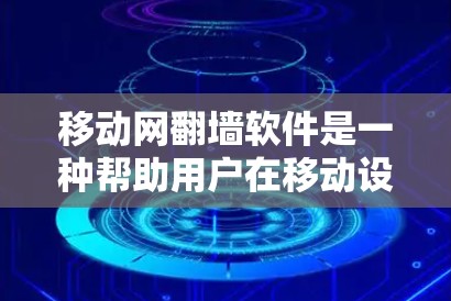 移动网翻墙软件是一种帮助用户在移动设备上访问国内移动网络内资源的工具。以下是对该问题的详细解答