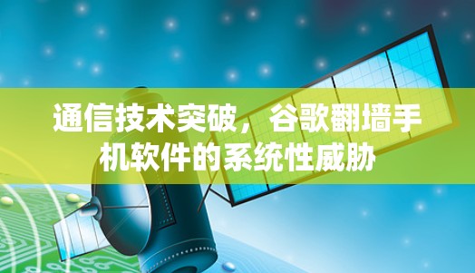 通信技术突破，谷歌翻墙手机软件的系统性威胁