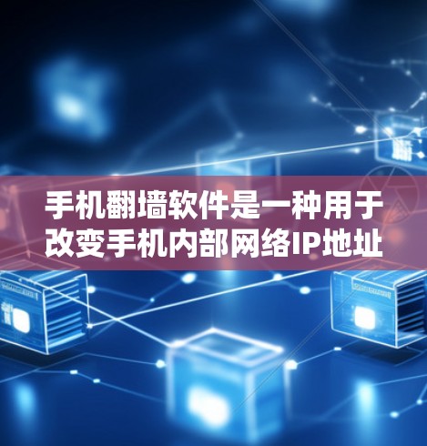 手机翻墙软件是一种用于改变手机内部网络IP地址以访问外部服务器的工具，解决了网络连接不畅、数据丢失等问题。以下是一些推荐的翻墙软件及其使用指南