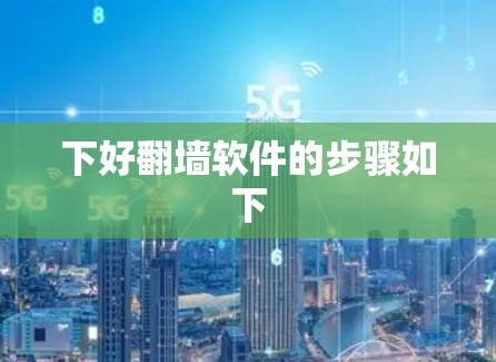 下好翻墙软件的步骤如下