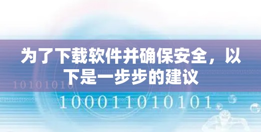 为了下载软件并确保安全,以下是一步步的建议 为了下载软件并确保安全,以下是一步步的建议
