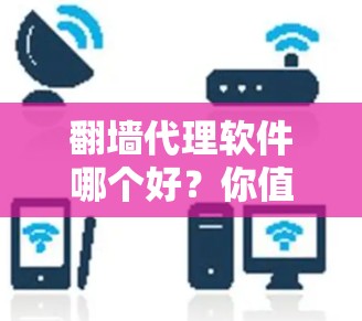 翻墙代理软件哪个好？你值得考虑的五个品牌