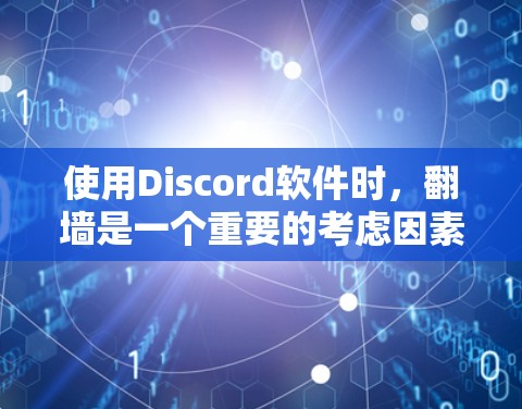 使用Discord软件时，翻墙是一个重要的考虑因素。以下是一些详细的信息和建议，帮助你做出明智的选择
