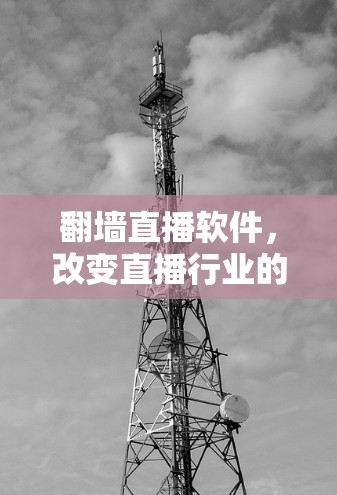 翻墙直播软件，改变直播行业的新机遇