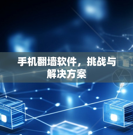 手机翻墙软件，挑战与解决方案