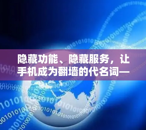 隐藏功能、隐藏服务，让手机成为翻墙的代名词—解读翻墙软手机软件的全貌