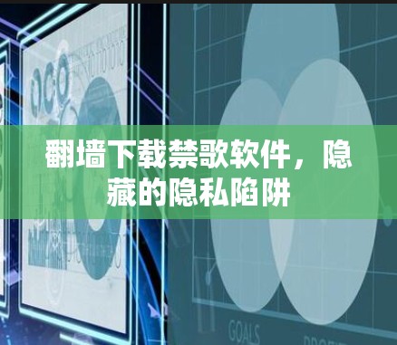 翻墙下载禁歌软件，隐藏的隐私陷阱