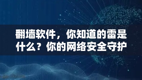翻墙软件，你知道的雷是什么？你的网络安全守护者该怎么做？