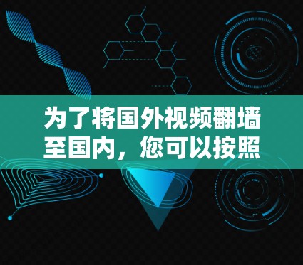 为了将国外视频翻墙至国内，您可以按照以下步骤操作