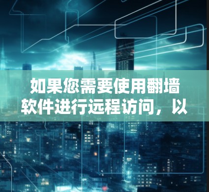 如果您需要使用翻墙软件进行远程访问，以下是一些可靠的选择