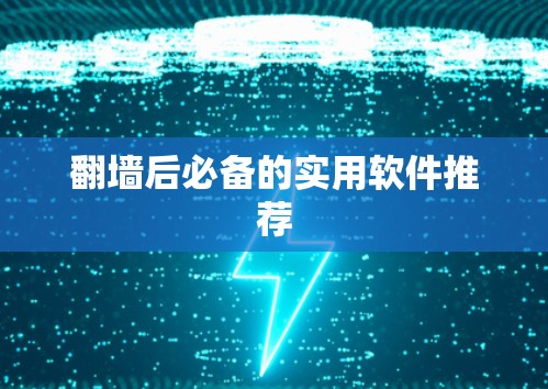 翻墙后必备的实用软件推荐