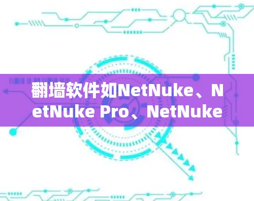 翻墙软件如NetNuke、NetNuke Pro、NetNuke Free等，以下是详细的步骤指南