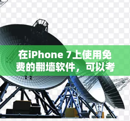 在iPhone 7上使用免费的翻墙软件，可以考虑以下几种选项