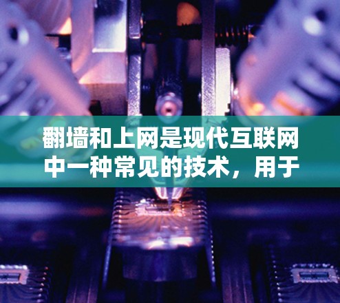 翻墙和上网是现代互联网中一种常见的技术，用于在无痕或不显眼的情况下进行网络访问。一些软件可以帮助用户完成翻墙和上网操作。以下是几种常见的翻墙和上网软件