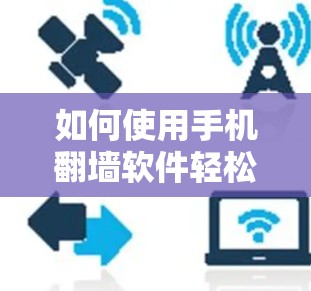 如何使用手机翻墙软件轻松破解安装包？