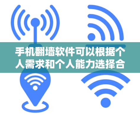 手机翻墙软件可以根据个人需求和个人能力选择合适的解决方案。以下是一些推荐的选项