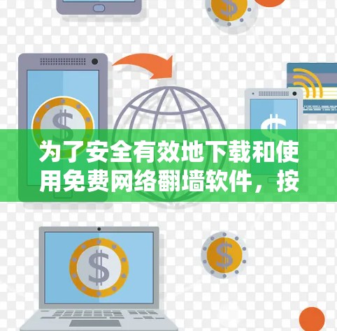 为了安全有效地下载和使用免费网络翻墙软件，按照以下步骤操作