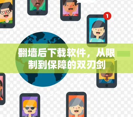 翻墙后下载软件，从限制到保障的双刃剑