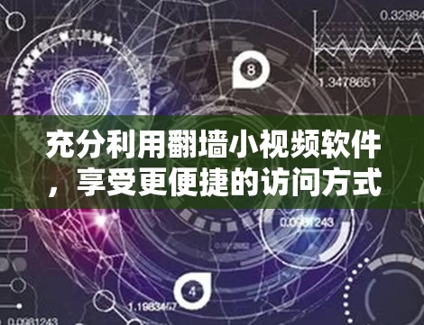充分利用翻墙小视频软件，享受更便捷的访问方式
