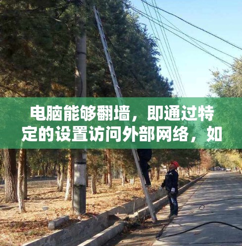 电脑能够翻墙，即通过特定的设置访问外部网络，如互联网。以下是对这一现象的详细解释