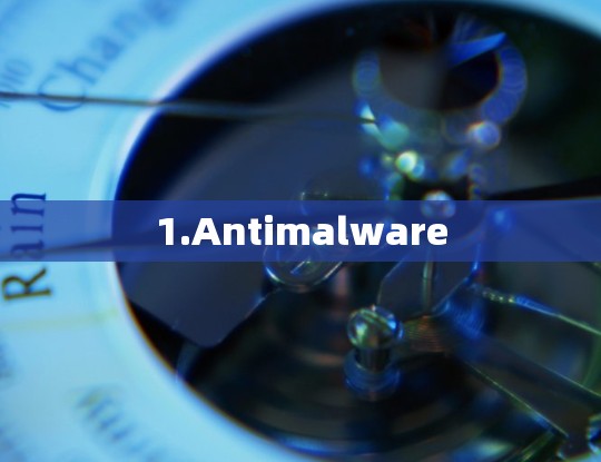 1.Antimalware