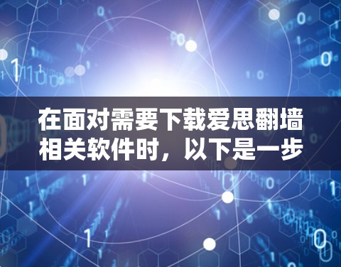 在面对需要下载爱思翻墙相关软件时，以下是一步步的解决方案，帮助您确保安全且有效