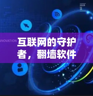 互联网的守护者，翻墙软件的作用与挑战