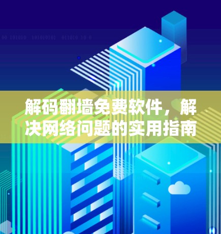 解码翻墙免费软件，解决网络问题的实用指南