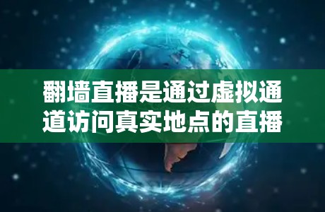 翻墙直播是通过虚拟通道访问真实地点的直播服务，如晚上观看夜 movie 或者在深夜观看直播。下载翻墙直播应用需要遵循以下步骤