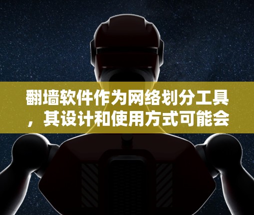 翻墙软件作为网络划分工具，其设计和使用方式可能会对用户体验产生影响。以下是一些可能影响用户体验的因素